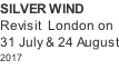 SILVER WIND    Revisit  London on 31 July & 24 August 2017