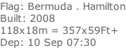 Flag: Bermuda . Hamilton Built: 2008 118x18m = 357x59Ft+ Dep: 10 Sep 07:30