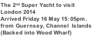 The 2nd Super Yacht to visit  London 2014 Arrived Friday 16 May 15: 05pm.   from Guernsey, Channel  Islands (Backed into Wood Wharf)