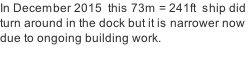 In December 2015  this 73m = 241ft  ship did turn around in the dock but it is narrower now  due to ongoing building work.