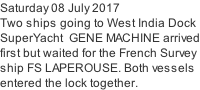 Saturday 08 July 2017 Two ships going to West India Dock SuperYacht  GENE MACHINE arrived first but waited for the French Survey ship FS LAPEROUSE. Both vessels entered the lock together.