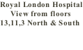 Royal London Hospital      View from floors 13,11,3 North & South